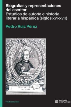 Biografías y representaciones del escritor. Estudios de autoría e historia literaria hispánica (siglos XVI-XVIII)